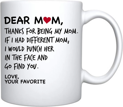 Dear Mom, Thanks For Being My Mom If I Had Different Mom... Mom Coffee Mug, Mother's Day Gift, Favorite Child gift, Mom's Birthday Gift