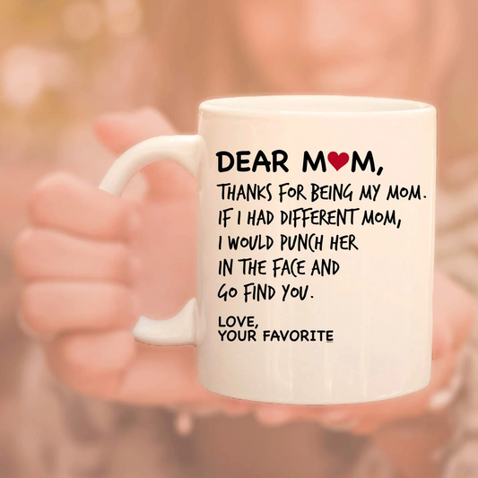 Dear Mom, Thanks For Being My Mom If I Had Different Mom... Mom Coffee Mug, Mother's Day Gift, Favorite Child gift, Mom's Birthday Gift